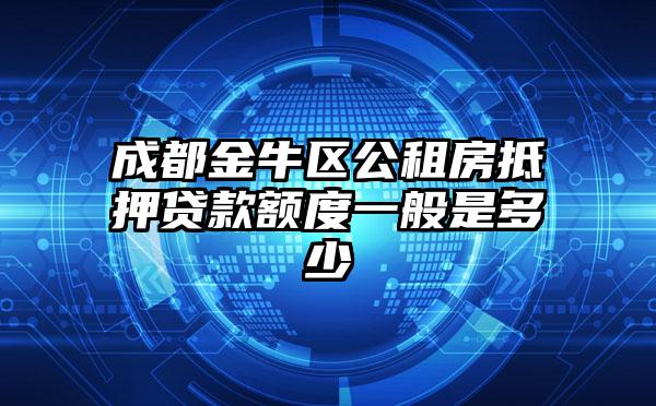 成都金牛区公租房抵押贷款额度一般是多少