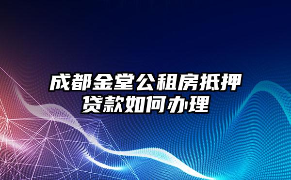 成都金堂公租房抵押贷款如何办理