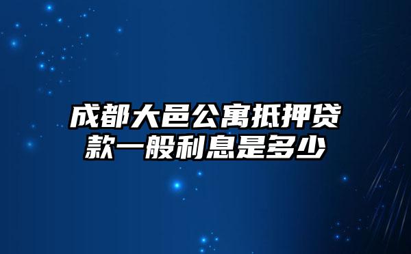 成都大邑公寓抵押贷款一般利息是多少