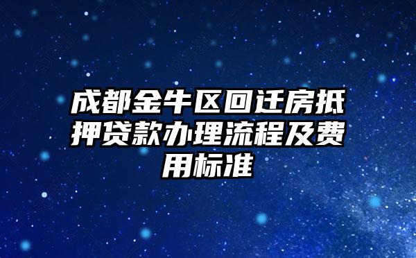 成都金牛区回迁房抵押贷款办理流程及费用标准