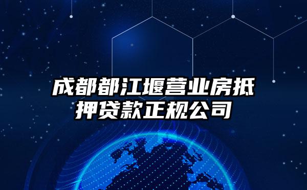 成都都江堰营业房抵押贷款正规公司