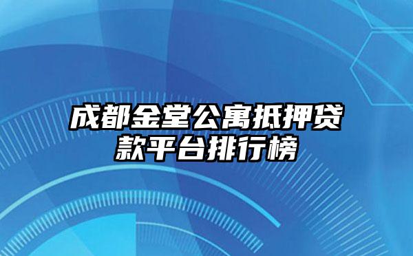 成都金堂公寓抵押贷款平台排行榜