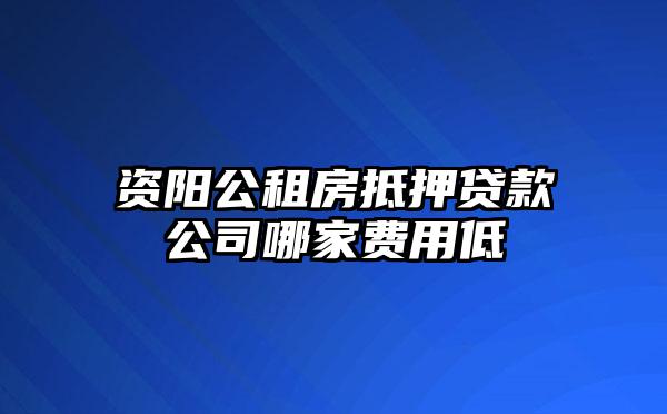 资阳公租房抵押贷款公司哪家费用低