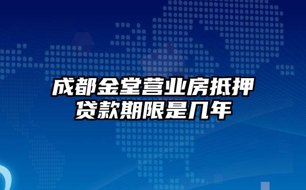 成都金堂营业房抵押贷款期限是几年