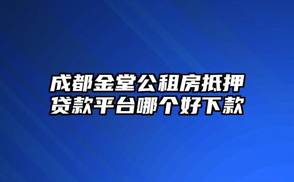 成都金堂公租房抵押贷款平台哪个好下款