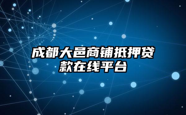 成都大邑商铺抵押贷款在线平台