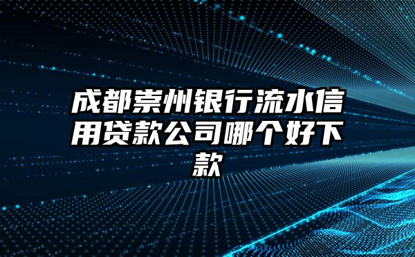 成都崇州银行流水信用贷款公司哪个好下款