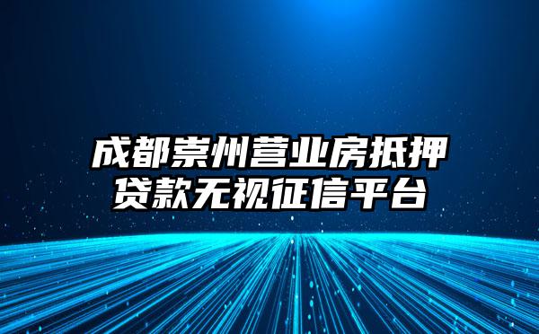 成都崇州营业房抵押贷款无视征信平台