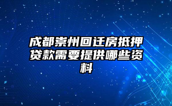 成都崇州回迁房抵押贷款需要提供哪些资料