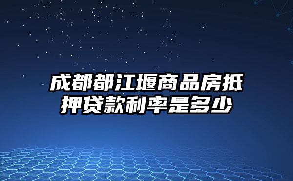 成都都江堰商品房抵押贷款利率是多少