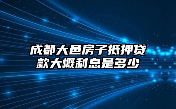 成都大邑房子抵押贷款大概利息是多少