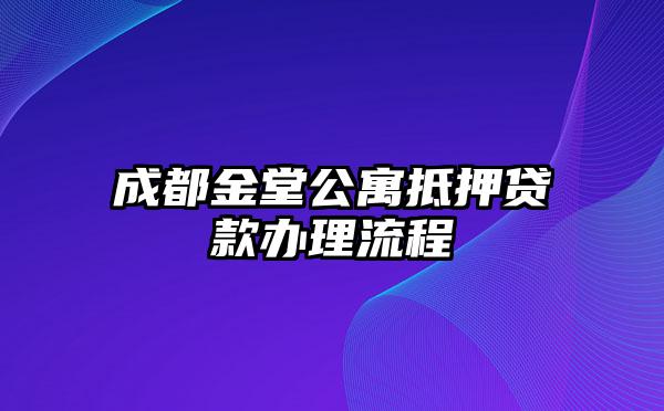 成都金堂公寓抵押贷款办理流程