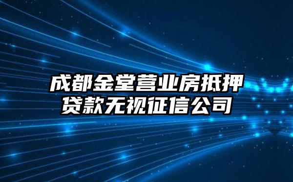 成都金堂营业房抵押贷款无视征信公司