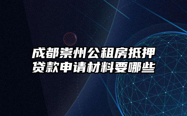 成都崇州公租房抵押贷款申请材料要哪些