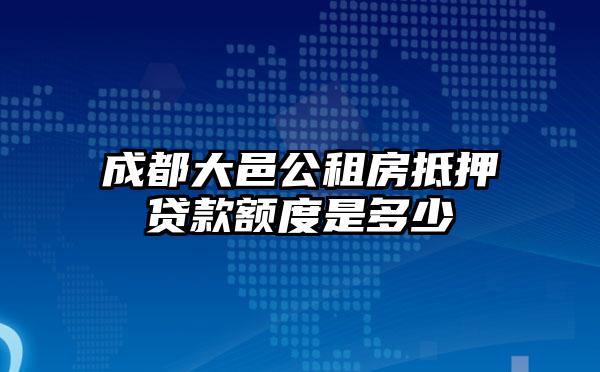 成都大邑公租房抵押贷款额度是多少