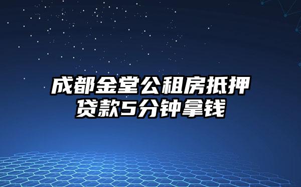 成都金堂公租房抵押贷款5分钟拿钱