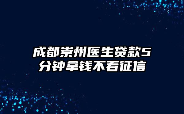 成都崇州医生贷款5分钟拿钱不看征信