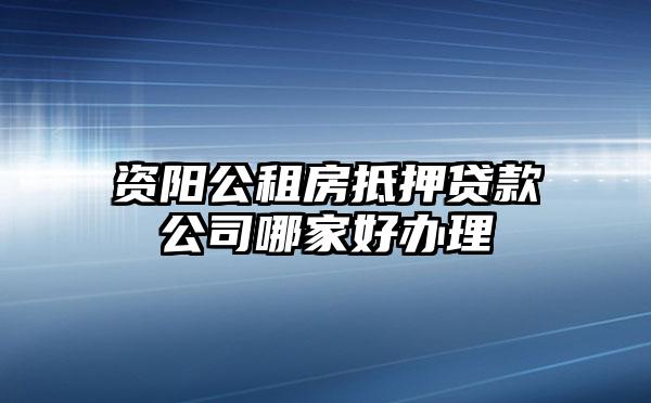 资阳公租房抵押贷款公司哪家好办理