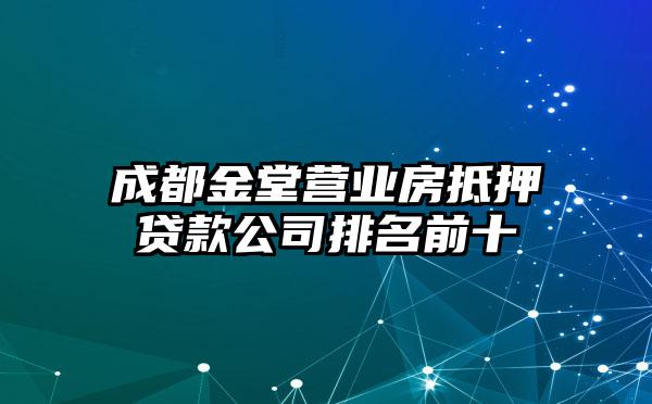 成都金堂营业房抵押贷款公司排名前十