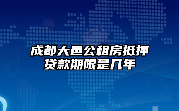 成都大邑公租房抵押贷款期限是几年