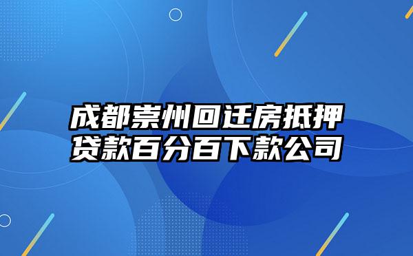 成都崇州回迁房抵押贷款百分百下款公司