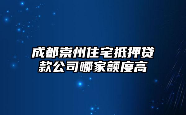 成都崇州住宅抵押贷款公司哪家额度高