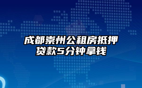 成都崇州公租房抵押贷款5分钟拿钱