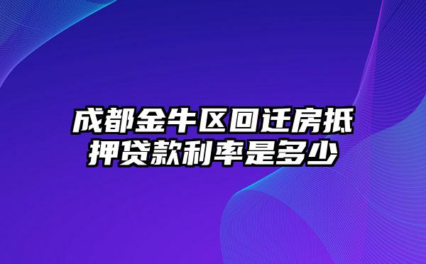 成都金牛区回迁房抵押贷款利率是多少