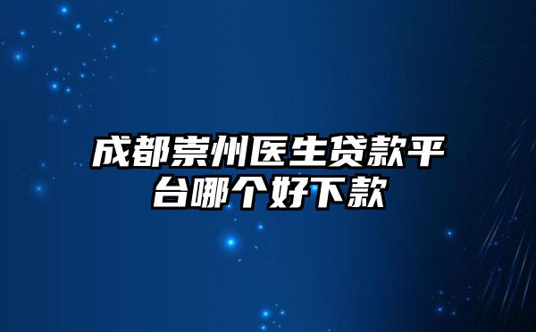 成都崇州医生贷款平台哪个好下款