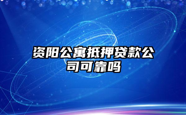 资阳公寓抵押贷款公司可靠吗