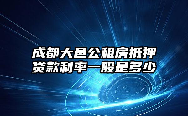 成都大邑公租房抵押贷款利率一般是多少