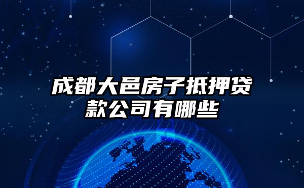 成都大邑房子抵押贷款公司有哪些