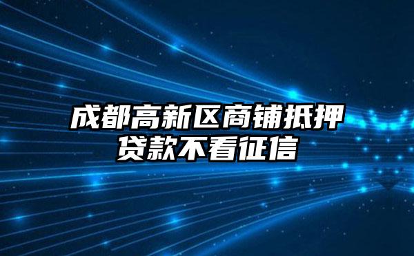 成都高新区商铺抵押贷款不看征信