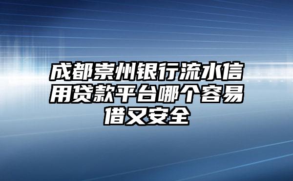 成都崇州银行流水信用贷款平台哪个容易借又安全