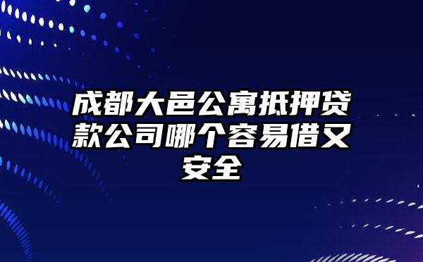 成都大邑公寓抵押贷款公司哪个容易借又安全