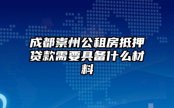 成都崇州公租房抵押贷款需要具备什么材料