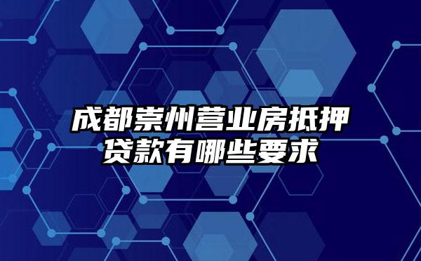 成都崇州营业房抵押贷款有哪些要求