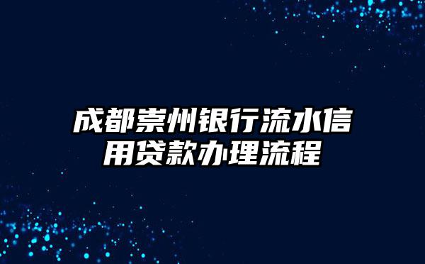 成都崇州银行流水信用贷款办理流程