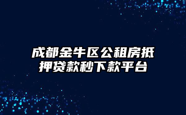 成都金牛区公租房抵押贷款秒下款平台