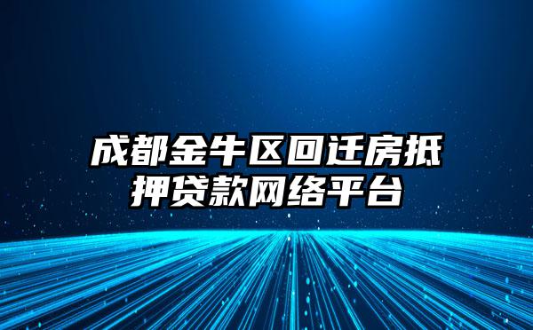 成都金牛区回迁房抵押贷款网络平台