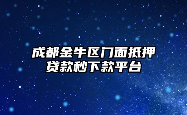 成都金牛区门面抵押贷款秒下款平台