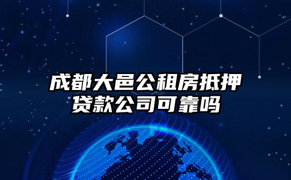 成都大邑公租房抵押贷款公司可靠吗