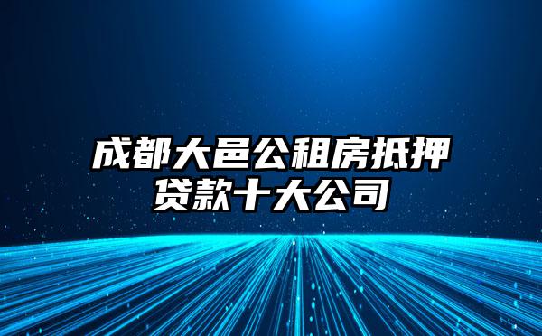 成都大邑公租房抵押贷款十大公司