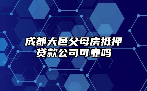 成都大邑父母房抵押贷款公司可靠吗