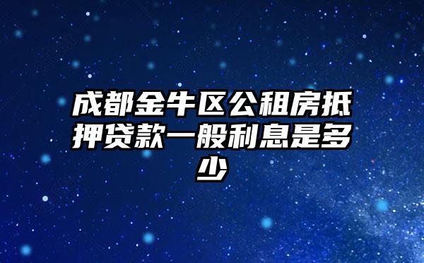 成都金牛区公租房抵押贷款一般利息是多少