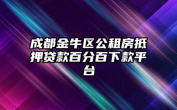 成都金牛区公租房抵押贷款百分百下款平台