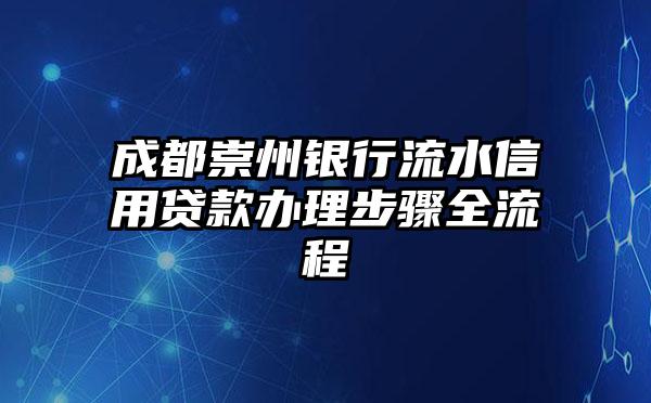 成都崇州银行流水信用贷款办理步骤全流程