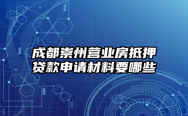 成都崇州营业房抵押贷款申请材料要哪些